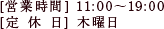 [営業時間] 11:00～19:00　[定休日] 木曜日